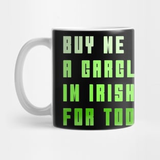 BUY ME A GARGLE I'M IRISH FOR TODAY Mug